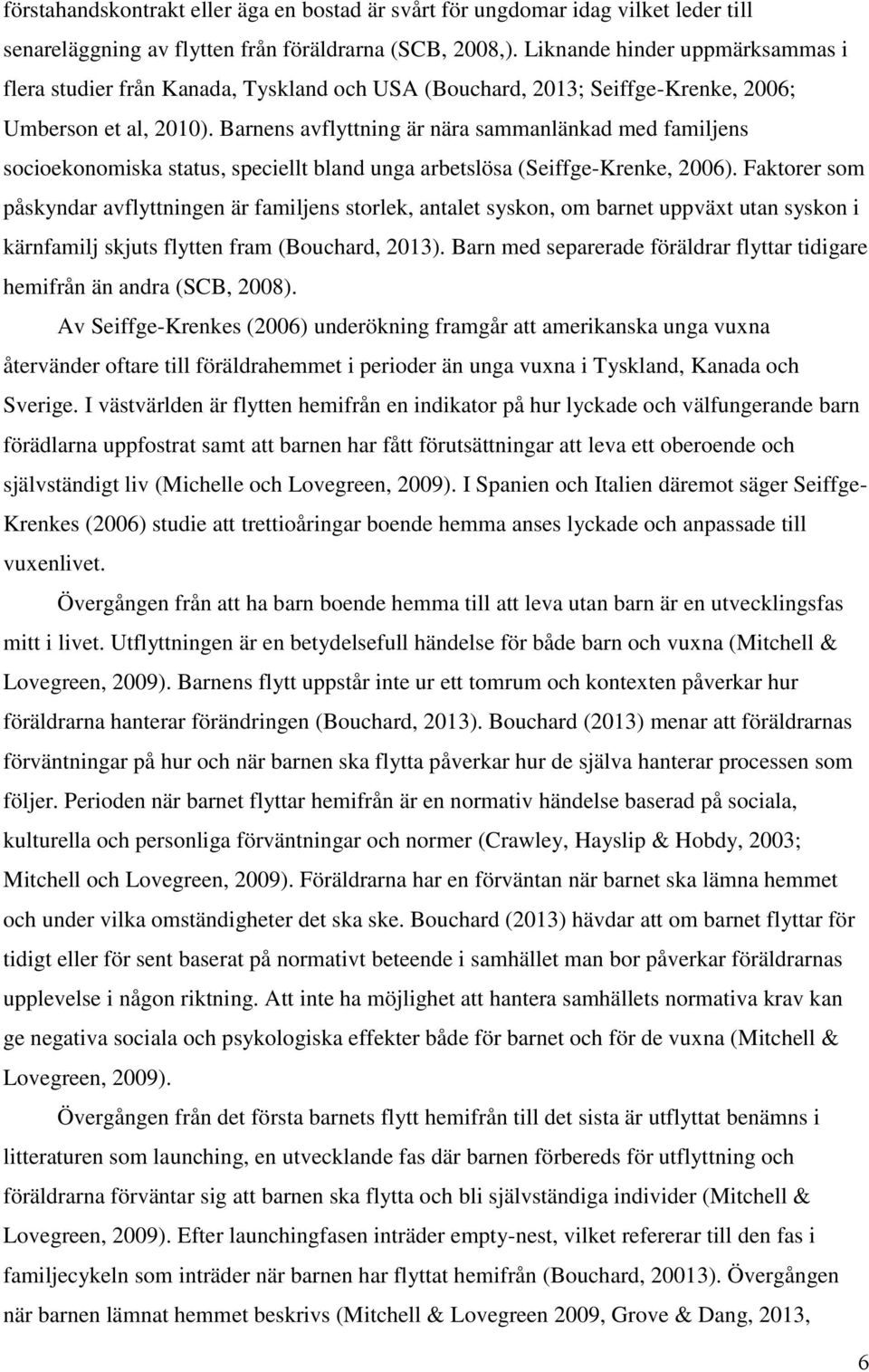 Barnens avflyttning är nära sammanlänkad med familjens socioekonomiska status, speciellt bland unga arbetslösa (Seiffge-Krenke, 2006).