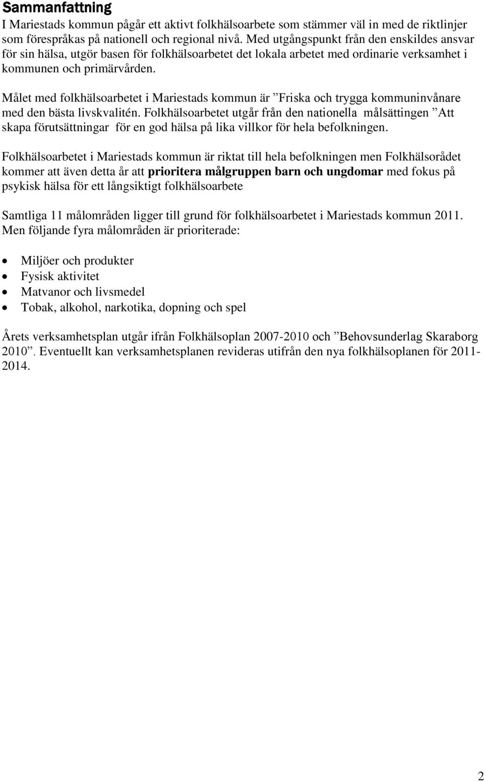 Målet med folkhälsoarbetet i Mariestads kommun är Friska och trygga kommuninvånare med den bästa livskvalitén.