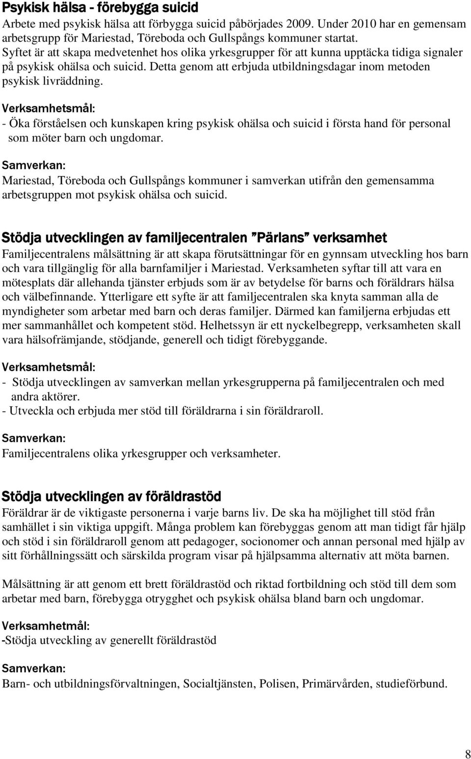 - Öka förståelsen och kunskapen kring psykisk ohälsa och suicid i första hand för personal som möter barn och ungdomar.