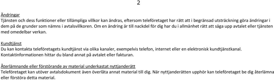 Kundtjänst Du kan kontakta teleföretagets kundtjänst via olika kanaler, exempelvis telefon, internet eller en elektronisk kundtjänstkanal.