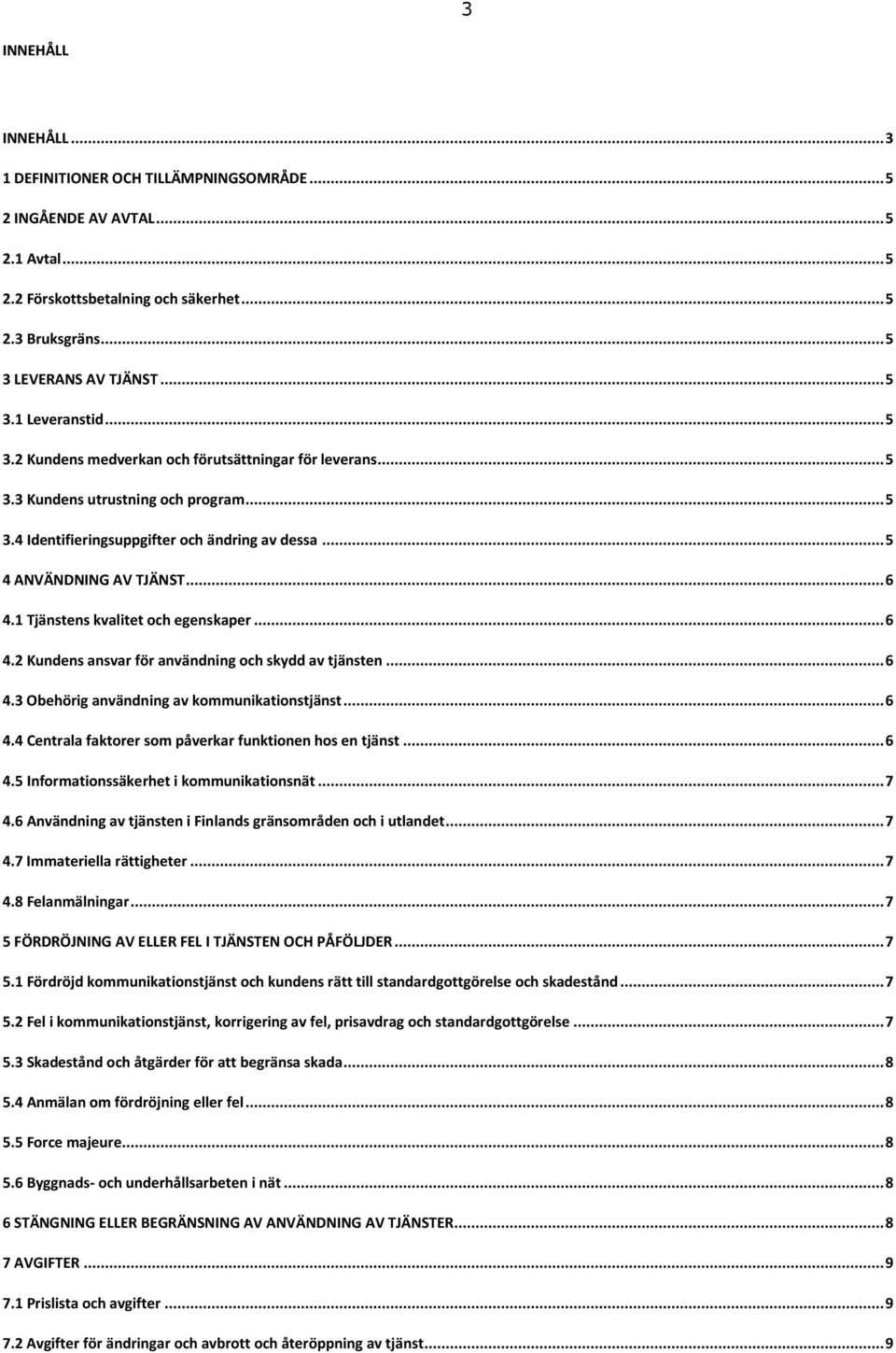 1 Tjänstens kvalitet och egenskaper... 6 4.2 Kundens ansvar för användning och skydd av tjänsten... 6 4.3 Obehörig användning av kommunikationstjänst... 6 4.4 Centrala faktorer som påverkar funktionen hos en tjänst.