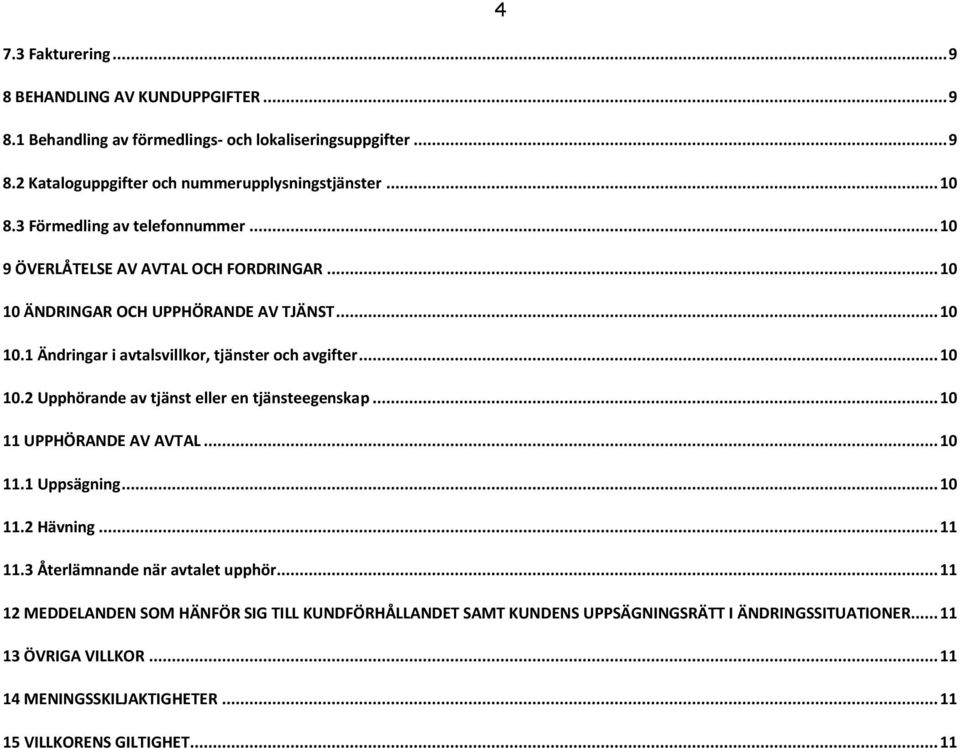 .. 10 10.2 Upphörande av tjänst eller en tjänsteegenskap... 10 11 UPPHÖRANDE AV AVTAL... 10 11.1 Uppsägning... 10 11.2 Hävning... 11 11.3 Återlämnande när avtalet upphör.