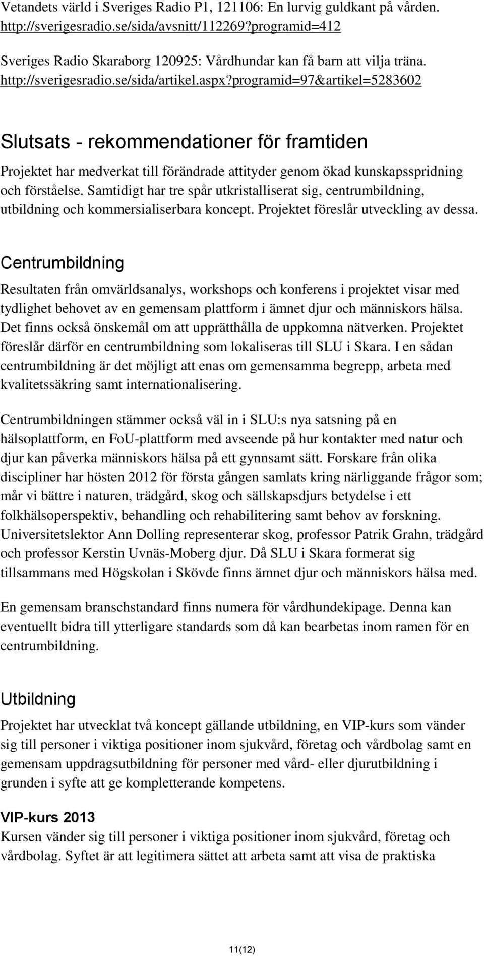 programid=97&artikel=5283602 Slutsats - rekommendationer för framtiden Projektet har medverkat till förändrade attityder genom ökad kunskapsspridning och förståelse.