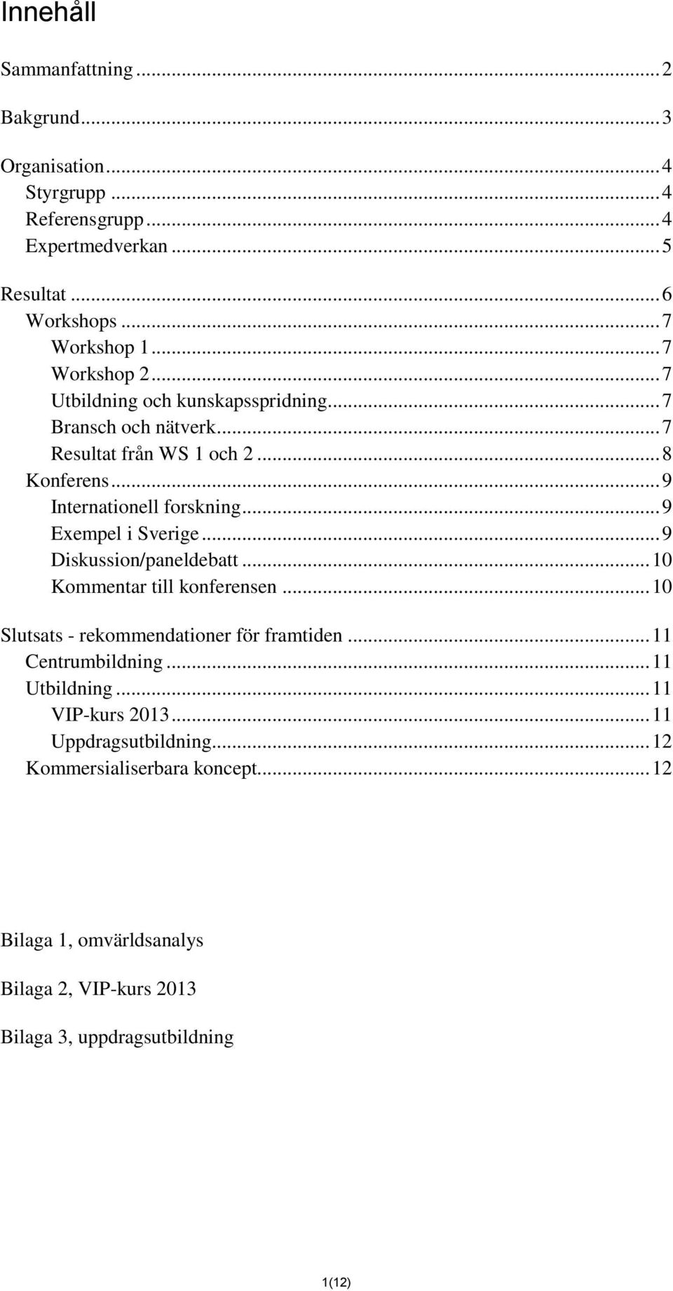 .. 9 Exempel i Sverige... 9 Diskussion/paneldebatt... 10 Kommentar till konferensen... 10 Slutsats - rekommendationer för framtiden... 11 Centrumbildning.