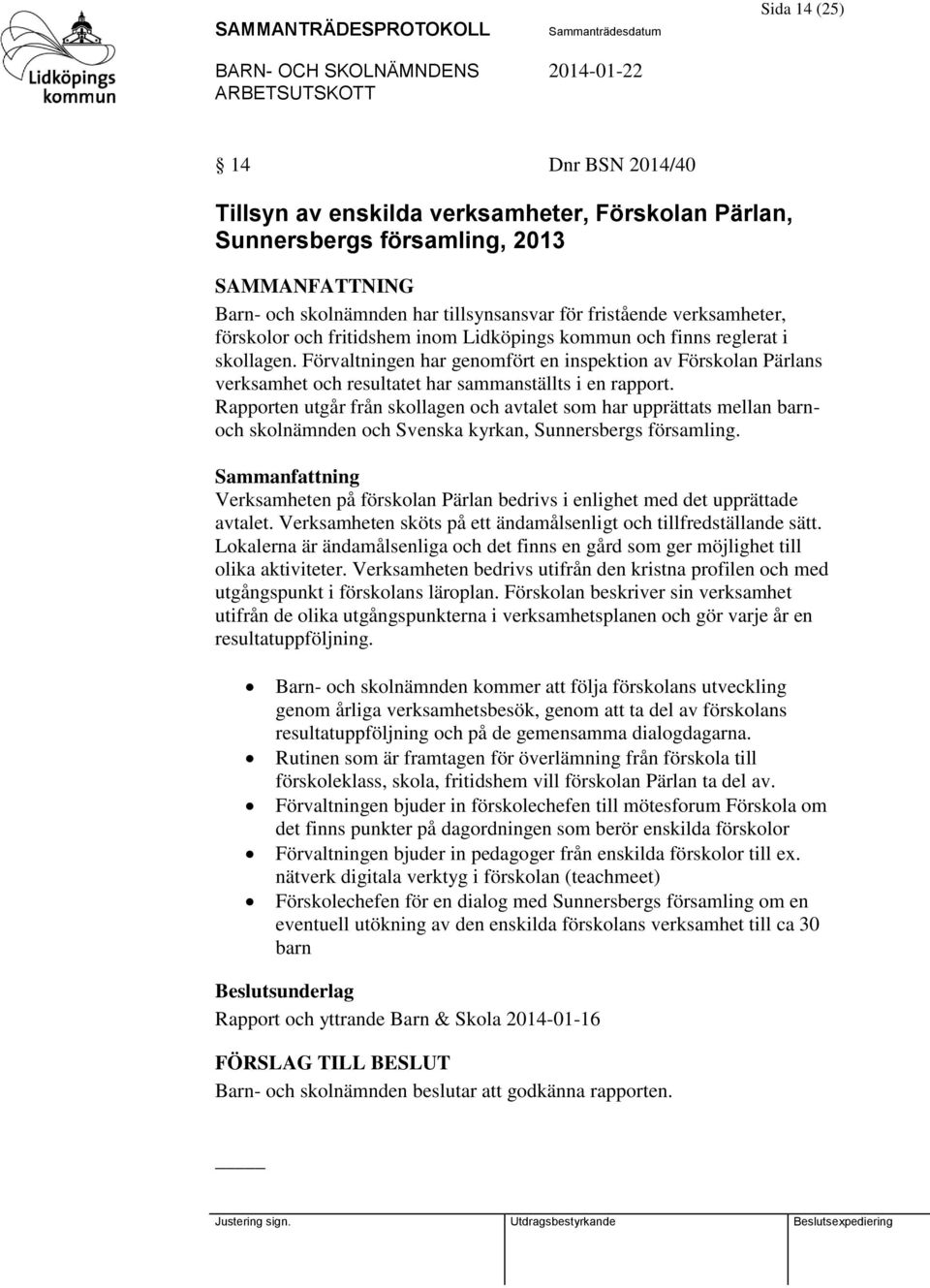 Rapporten utgår från skollagen och avtalet som har upprättats mellan barnoch skolnämnden och Svenska kyrkan, Sunnersbergs församling.