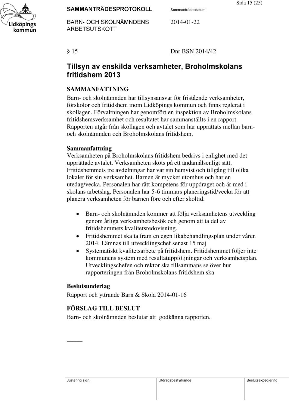 Rapporten utgår från skollagen och avtalet som har upprättats mellan barnoch skolnämnden och Broholmskolans fritidshem.