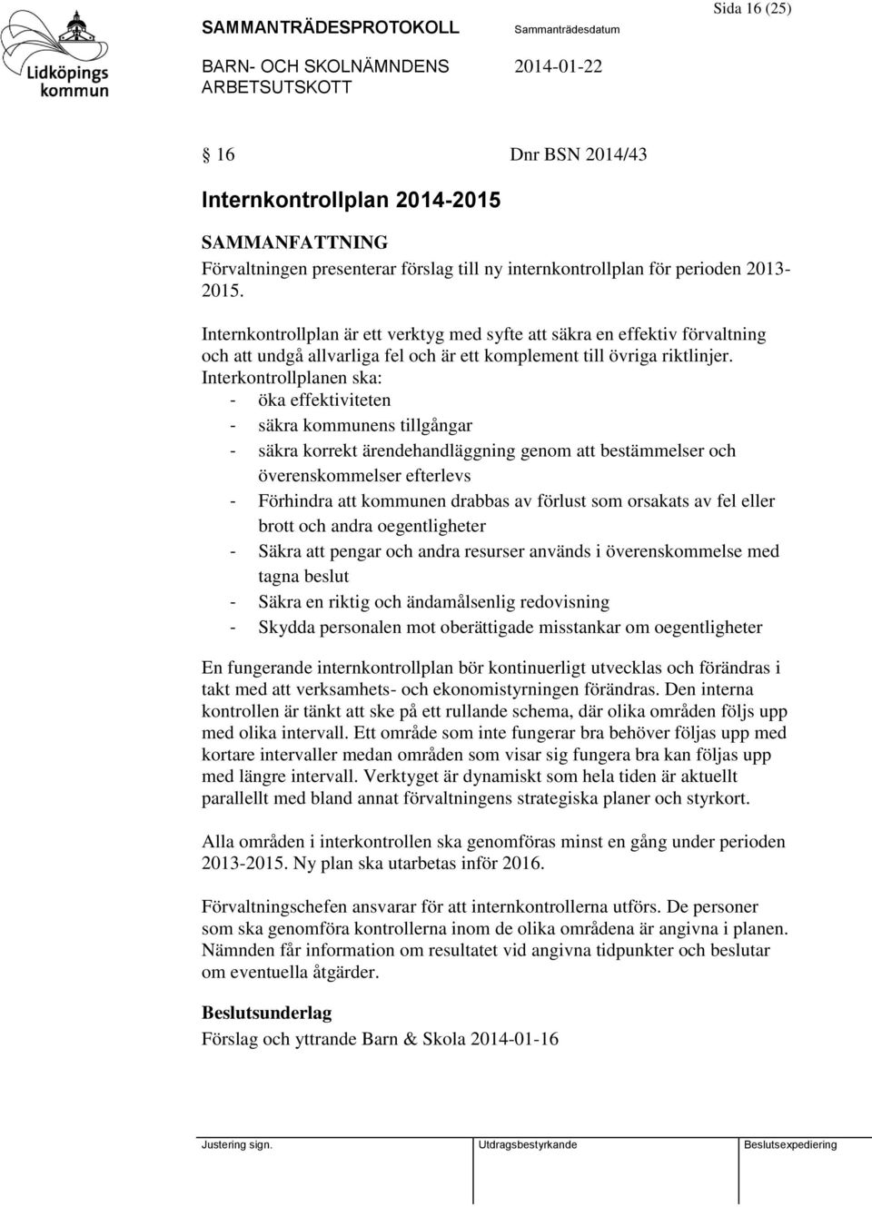 Interkontrollplanen ska: - öka effektiviteten - säkra kommunens tillgångar - säkra korrekt ärendehandläggning genom att bestämmelser och överenskommelser efterlevs - Förhindra att kommunen drabbas av