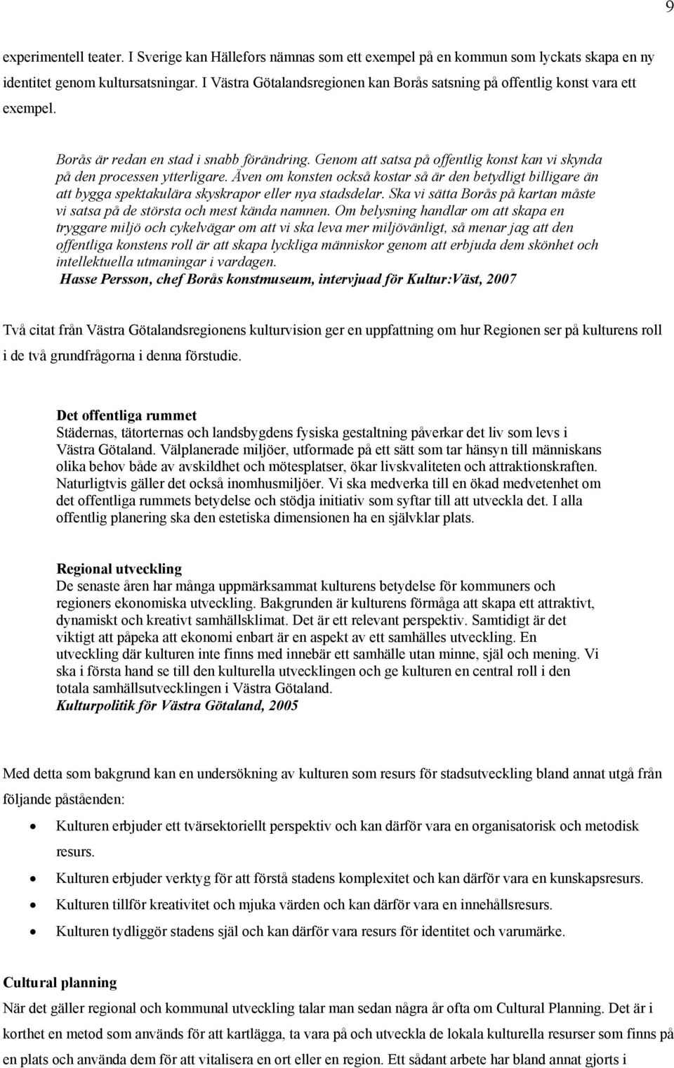 Genom att satsa på offentlig konst kan vi skynda på den processen ytterligare. Även om konsten också kostar så är den betydligt billigare än att bygga spektakulära skyskrapor eller nya stadsdelar.