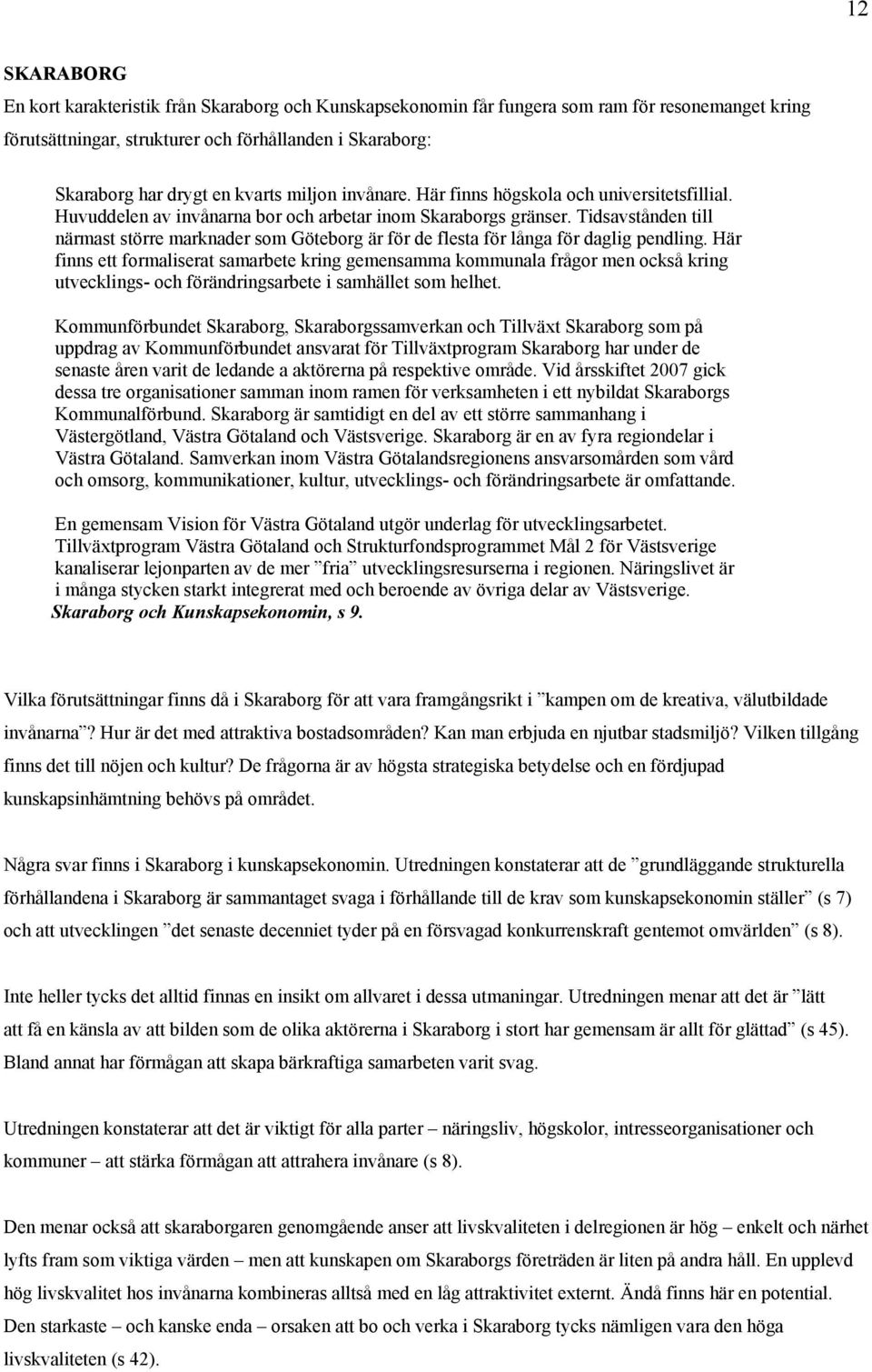 Tidsavstånden till närmast större marknader som Göteborg är för de flesta för långa för daglig pendling.