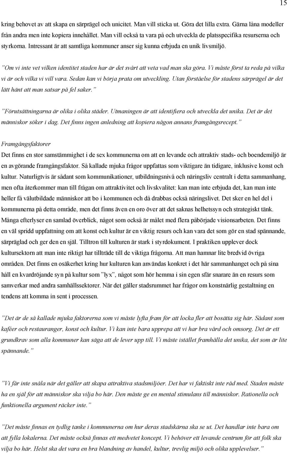 Om vi inte vet vilken identitet staden har är det svårt att veta vad man ska göra. Vi måste först ta reda på vilka vi är och vilka vi vill vara. Sedan kan vi börja prata om utveckling.