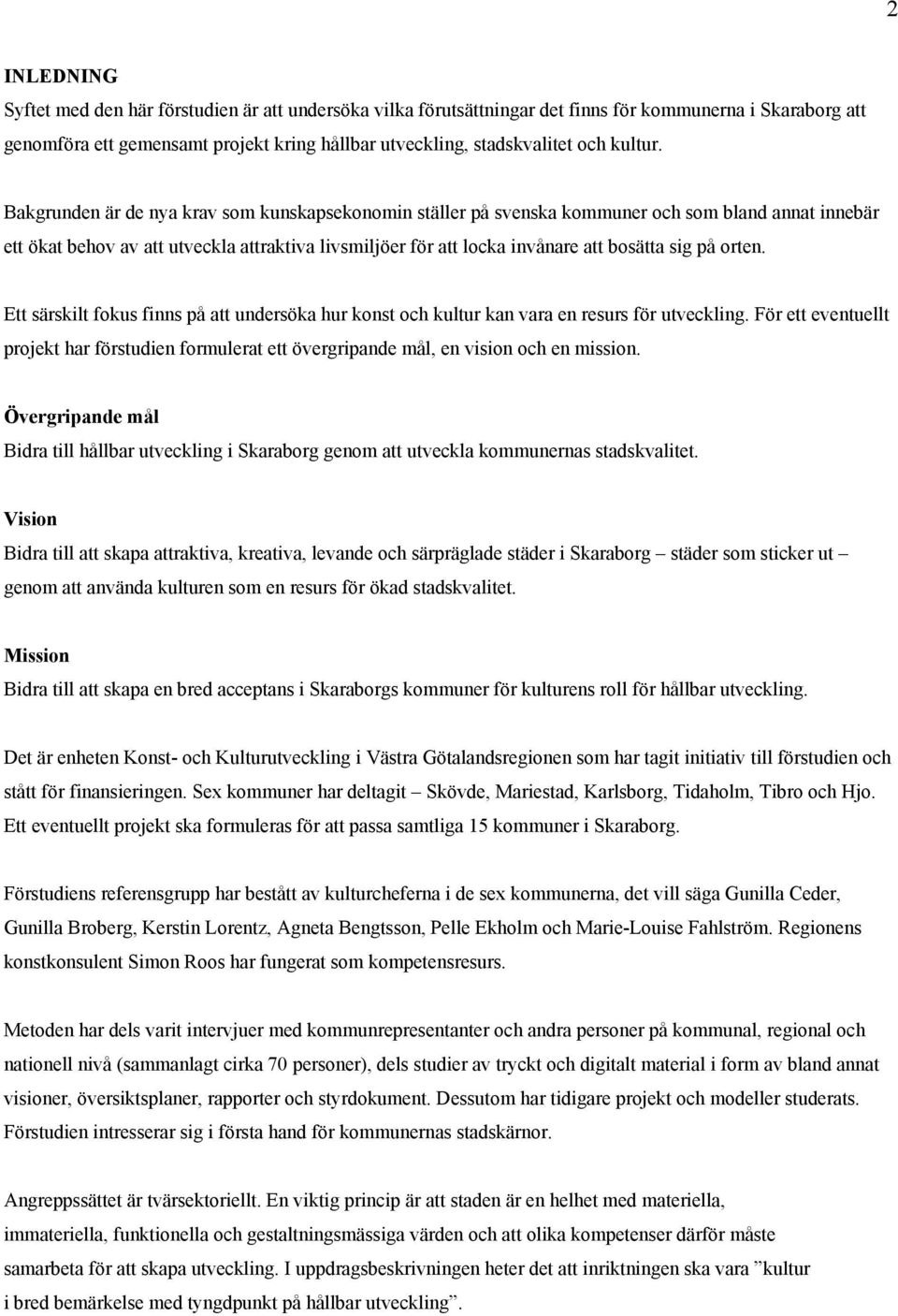 Bakgrunden är de nya krav som kunskapsekonomin ställer på svenska kommuner och som bland annat innebär ett ökat behov av att utveckla attraktiva livsmiljöer för att locka invånare att bosätta sig på