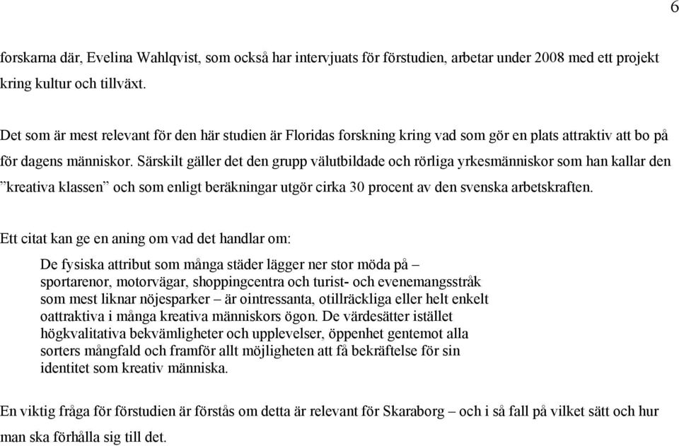 Särskilt gäller det den grupp välutbildade och rörliga yrkesmänniskor som han kallar den kreativa klassen och som enligt beräkningar utgör cirka 30 procent av den svenska arbetskraften.