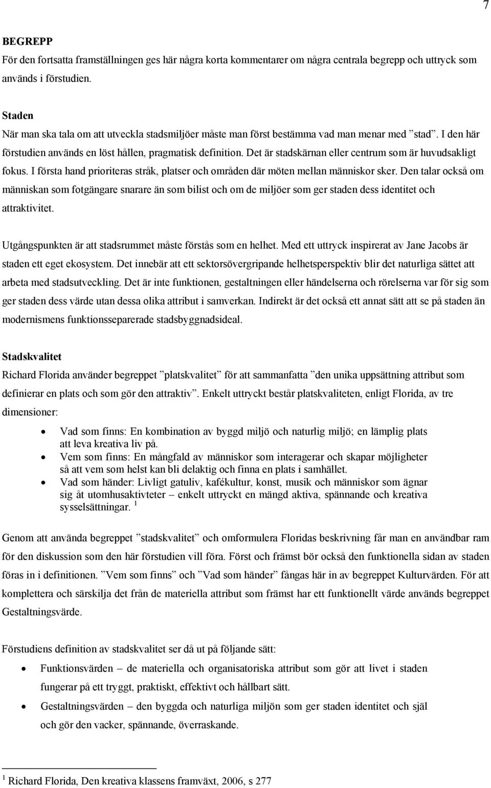 Det är stadskärnan eller centrum som är huvudsakligt fokus. I första hand prioriteras stråk, platser och områden där möten mellan människor sker.