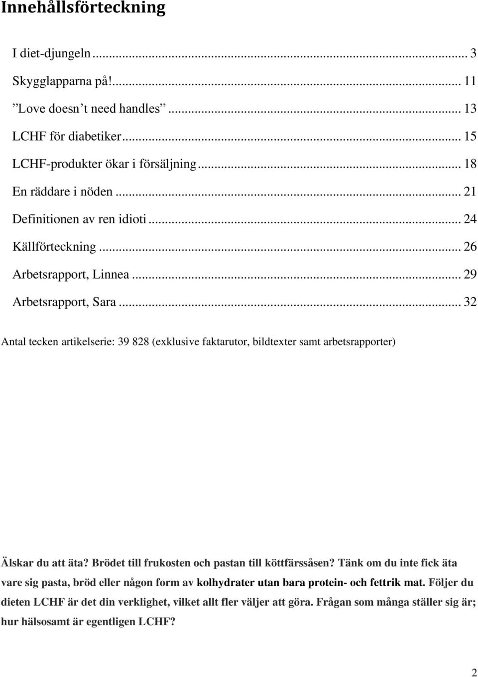 .. 32 Antal tecken artikelserie: 39 828 (exklusive faktarutor, bildtexter samt arbetsrapporter) Älskar du att äta? Brödet till frukosten och pastan till köttfärssåsen?