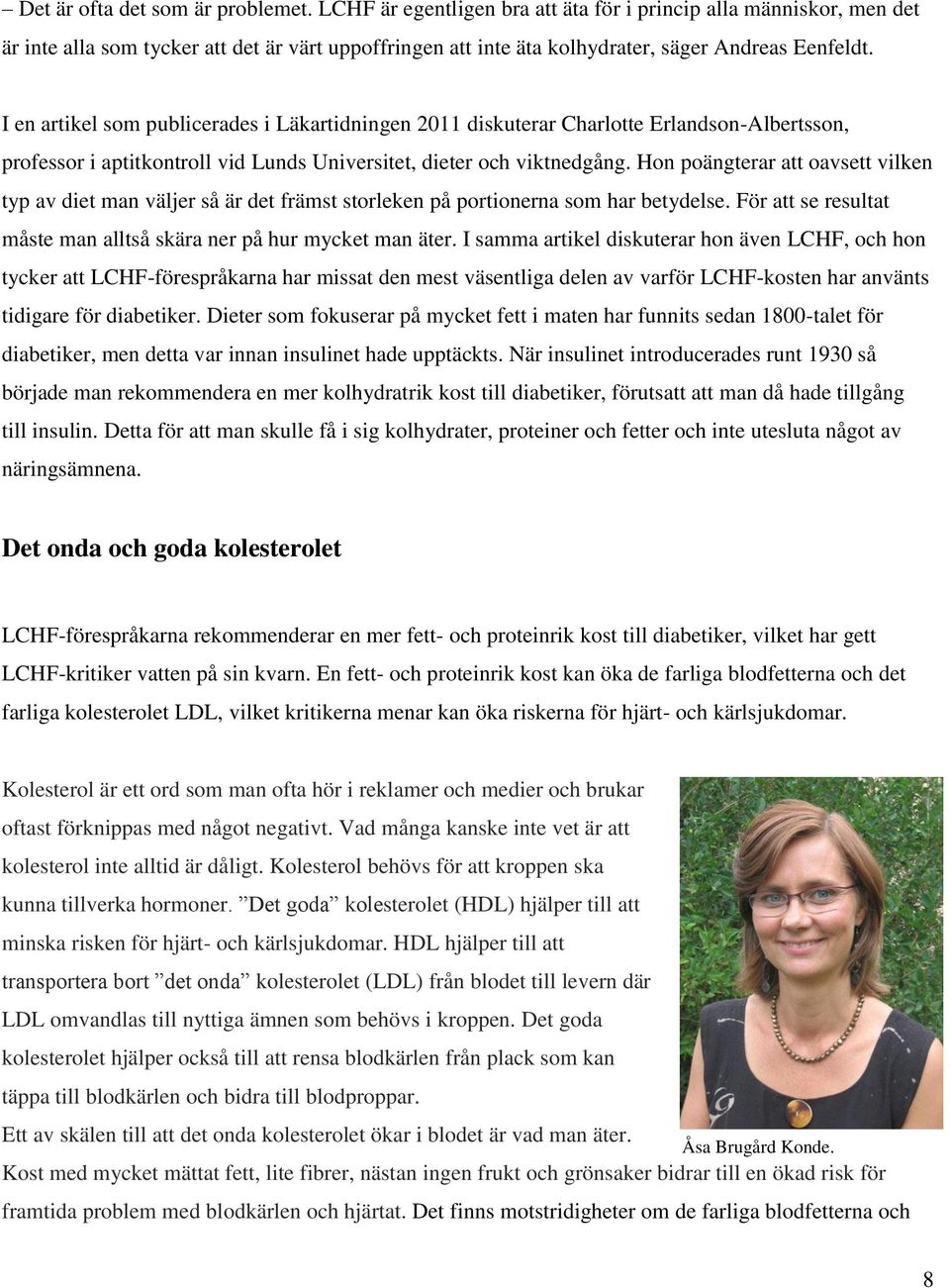 I en artikel som publicerades i Läkartidningen 2011 diskuterar Charlotte Erlandson-Albertsson, professor i aptitkontroll vid Lunds Universitet, dieter och viktnedgång.