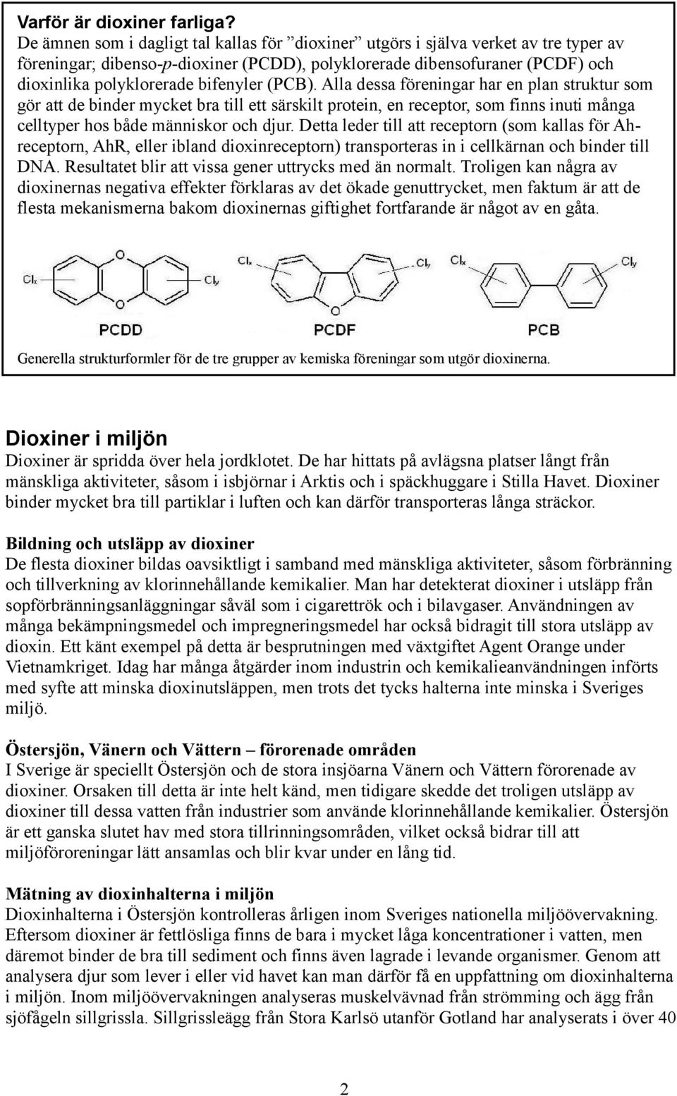 (PCB). Alla dessa föreningar har en plan struktur som gör att de binder mycket bra till ett särskilt protein, en receptor, som finns inuti många celltyper hos både människor och djur.