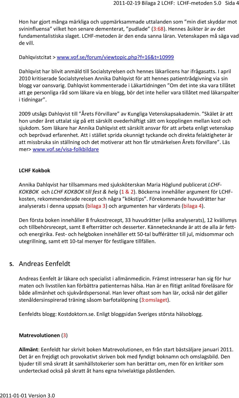 f=16&t=10999 Dahlqvist har blivit anmäld till Socialstyrelsen och hennes läkarlicens har ifrågasatts.