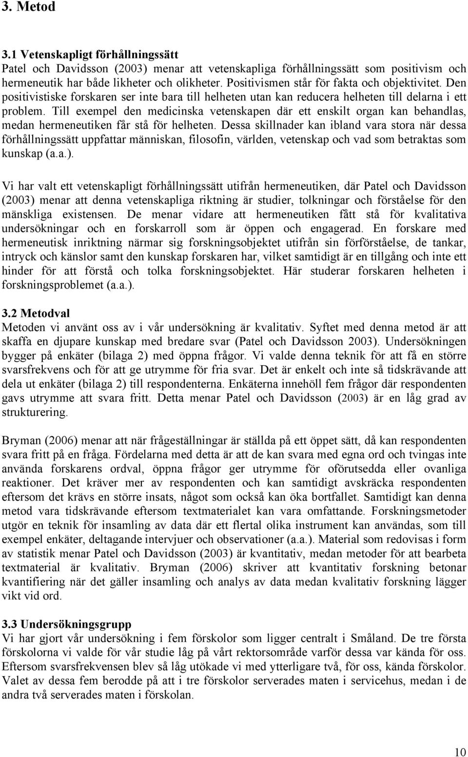 Till exempel den medicinska vetenskapen där ett enskilt organ kan behandlas, medan hermeneutiken får stå för helheten.