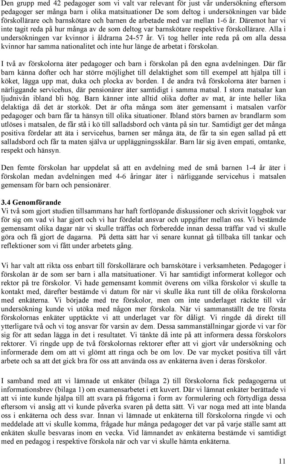 Alla i undersökningen var kvinnor i åldrarna 24-57 år. Vi tog heller inte reda på om alla dessa kvinnor har samma nationalitet och inte hur länge de arbetat i förskolan.