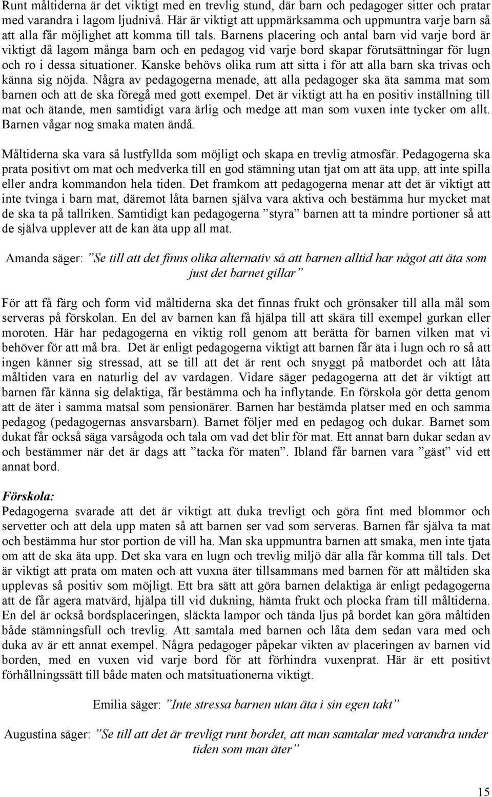 Barnens placering och antal barn vid varje bord är viktigt då lagom många barn och en pedagog vid varje bord skapar förutsättningar för lugn och ro i dessa situationer.