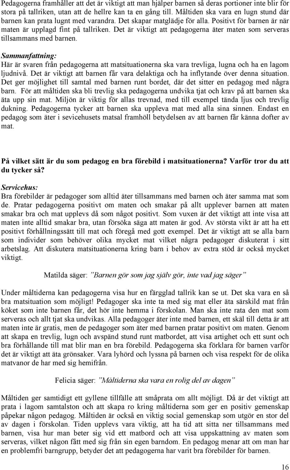 Det är viktigt att pedagogerna äter maten som serveras tillsammans med barnen. Sammanfattning: Här är svaren från pedagogerna att matsituationerna ska vara trevliga, lugna och ha en lagom ljudnivå.