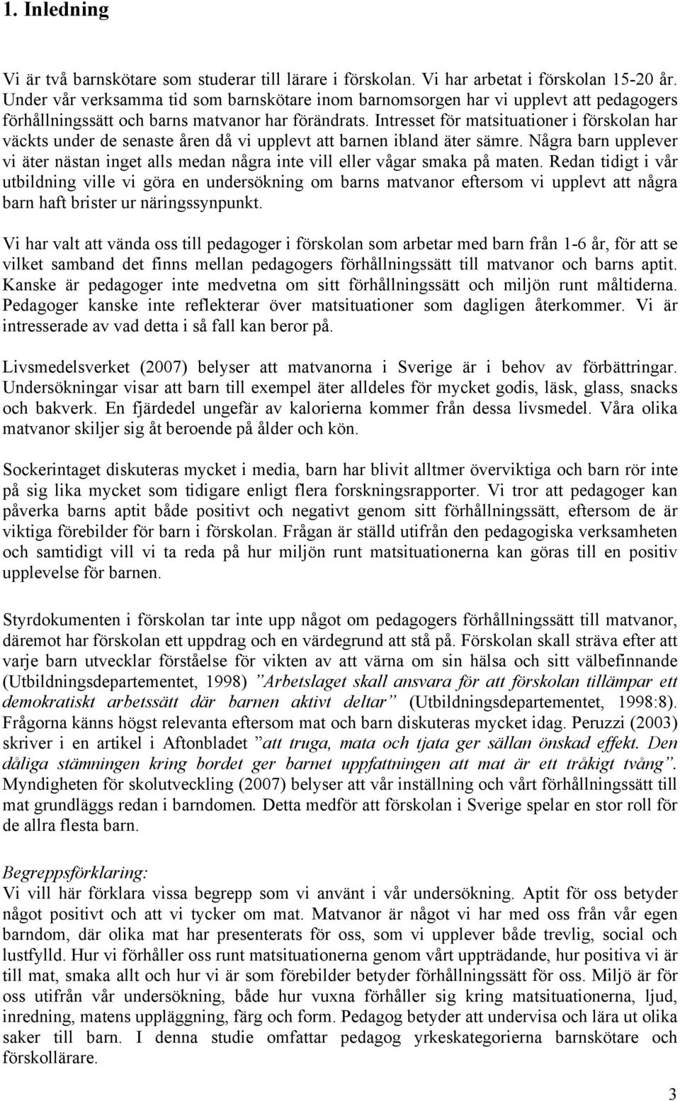 Intresset för matsituationer i förskolan har väckts under de senaste åren då vi upplevt att barnen ibland äter sämre.