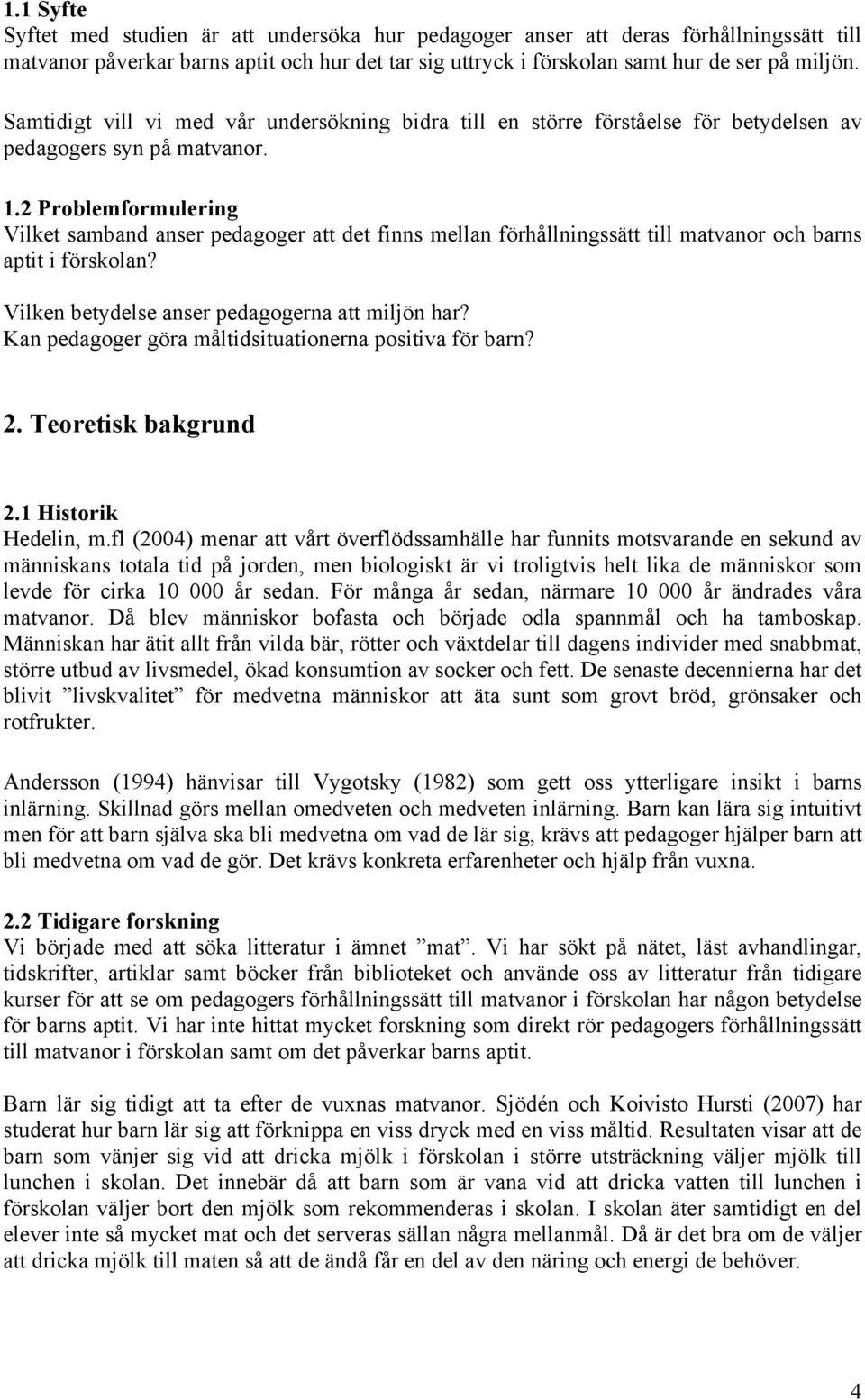 2 Problemformulering Vilket samband anser pedagoger att det finns mellan förhållningssätt till matvanor och barns aptit i förskolan? Vilken betydelse anser pedagogerna att miljön har?