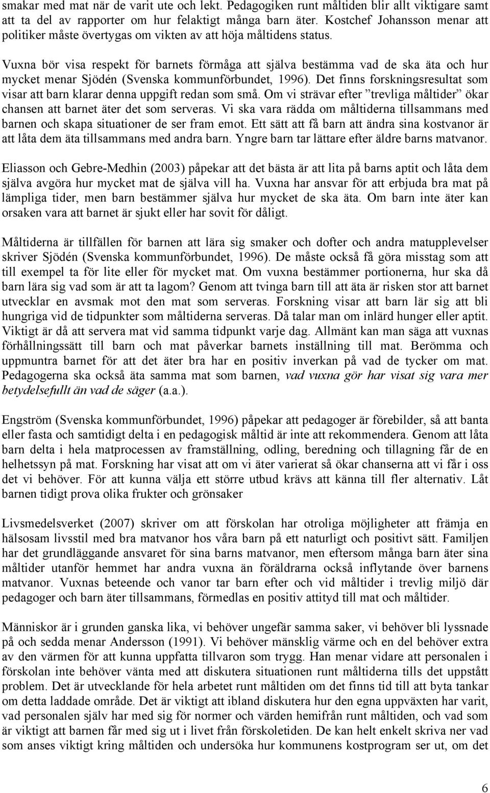 Vuxna bör visa respekt för barnets förmåga att själva bestämma vad de ska äta och hur mycket menar Sjödén (Svenska kommunförbundet, 1996).