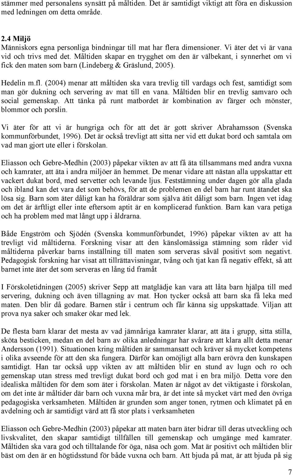 Måltiden skapar en trygghet om den är välbekant, i synnerhet om vi fick den maten som barn (Lindeberg & Gräslund, 2005). Hedelin m.fl.