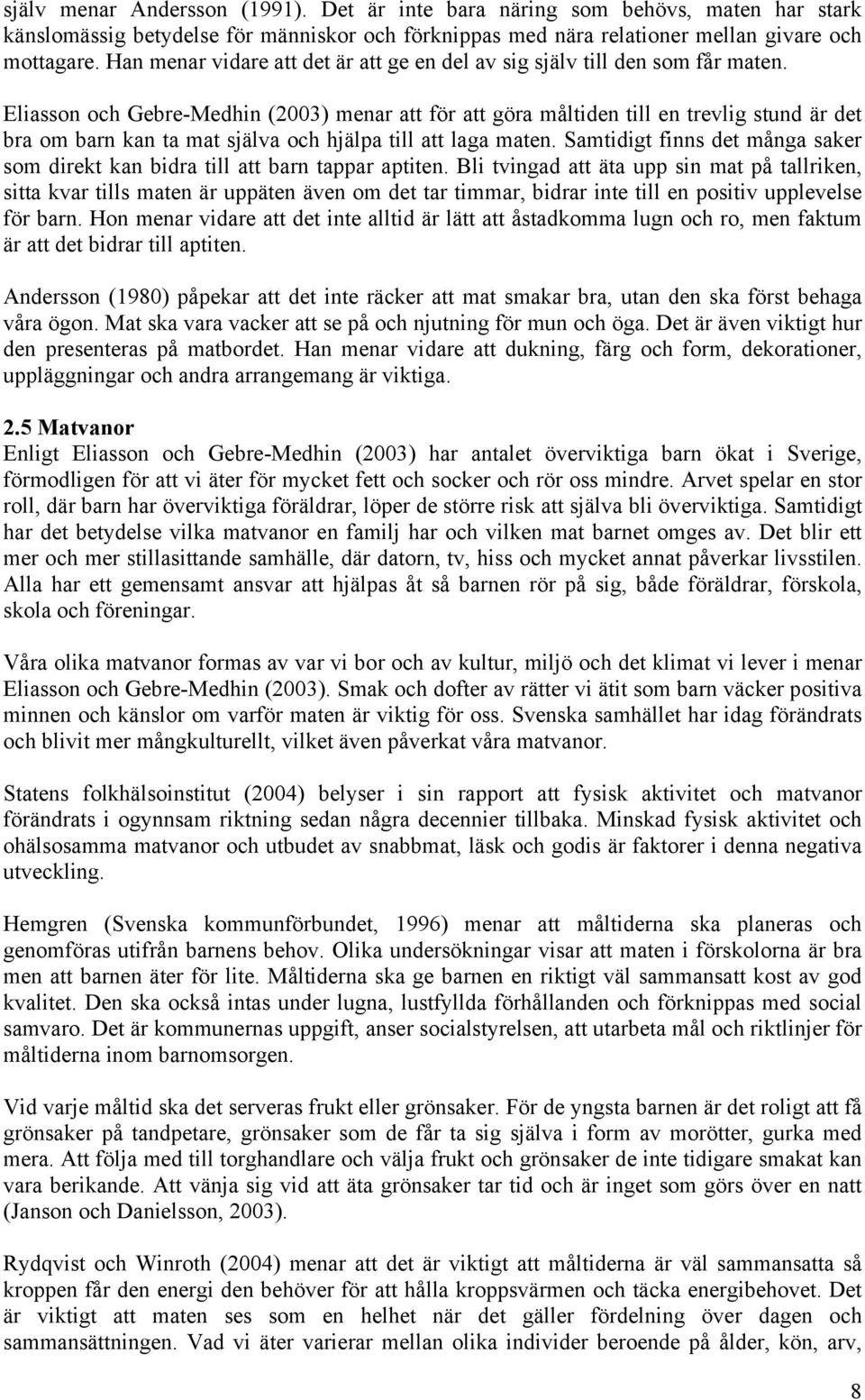 Eliasson och Gebre-Medhin (2003) menar att för att göra måltiden till en trevlig stund är det bra om barn kan ta mat själva och hjälpa till att laga maten.