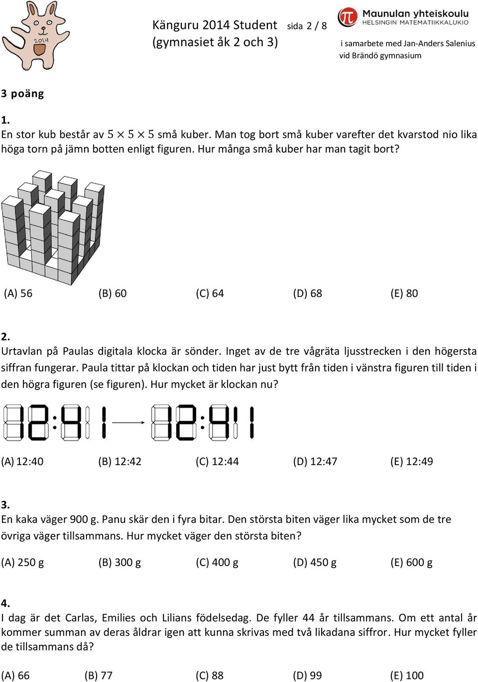 Paula tittar på klockan och tiden har just bytt från tiden i vänstra figuren till tiden i den högra figuren (se figuren). Hur mycket är klockan nu? (A) 12:40 (B) 12:42 (C) 12:44 (D) 12:47 (E) 12:49 3.