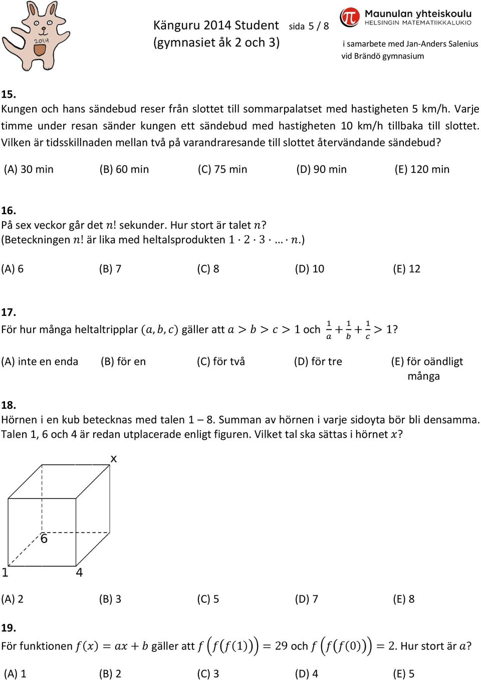 (A) 30 min (B) 60 min (C) 75 min (D) 90 min (E) 120 min 16. På sex veckor går det sekunder. Hur stort är talet? (Beteckningen är lika med heltalsprodukten.) (A) 6 (B) 7 (C) 8 (D) 10 (E) 12 17.