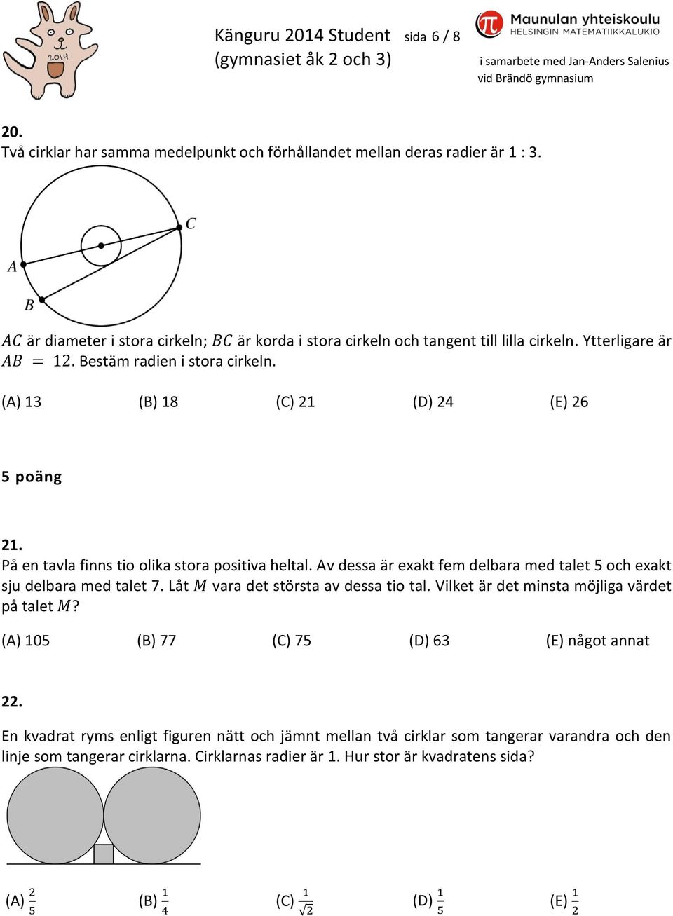 På en tavla finns tio olika stora positiva heltal. Av dessa är exakt fem delbara med talet 5 och exakt sju delbara med talet 7. Låt vara det största av dessa tio tal.