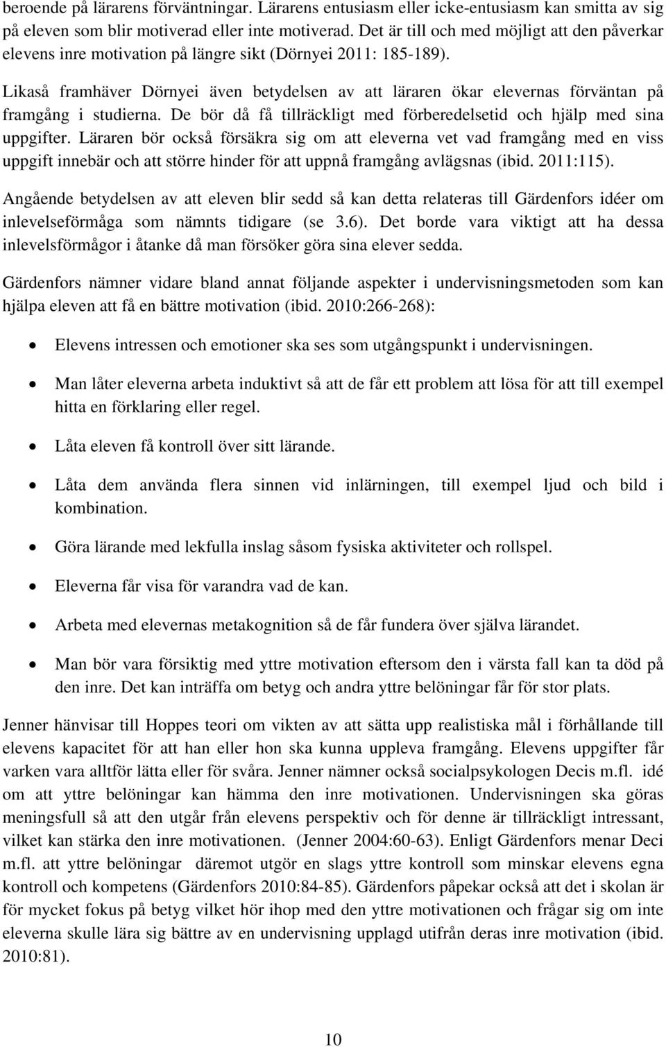 Likaså framhäver Dörnyei även betydelsen av att läraren ökar elevernas förväntan på framgång i studierna. De bör då få tillräckligt med förberedelsetid och hjälp med sina uppgifter.