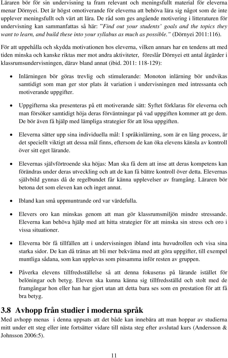 De råd som ges angående motivering i litteraturen för undervisning kan sammanfattas så här: Find out your students goals and the topics they want to learn, and build these into your syllabus as much