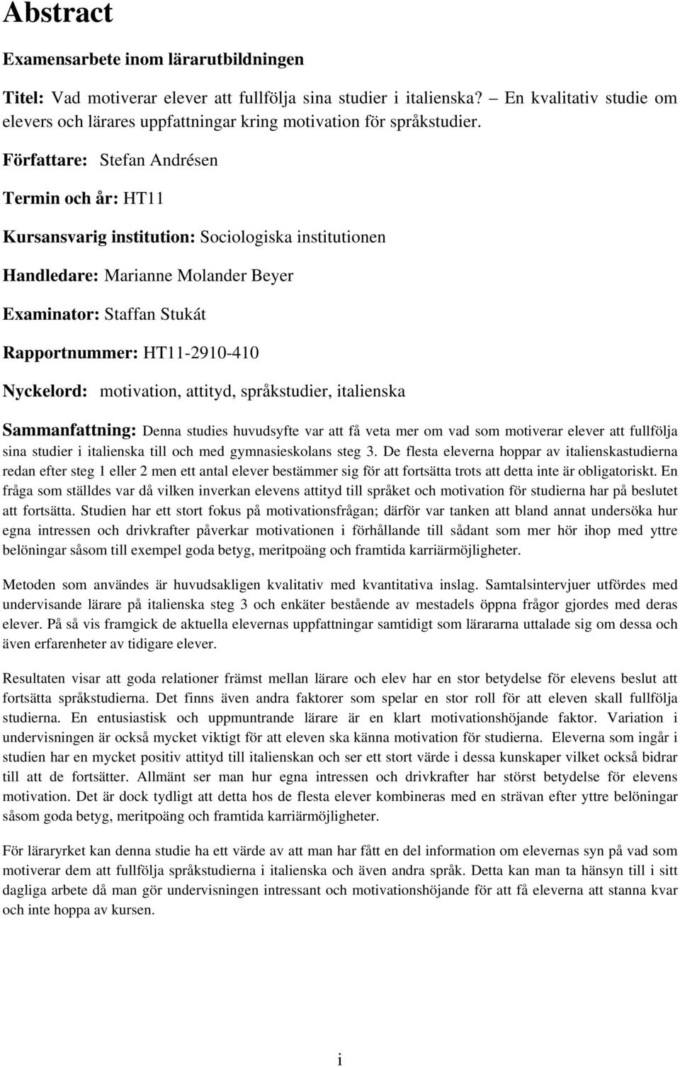 Författare: Stefan Andrésen Termin och år: HT11 Kursansvarig institution: Sociologiska institutionen Handledare: Marianne Molander Beyer Examinator: Staffan Stukát Rapportnummer: HT11-2910-410