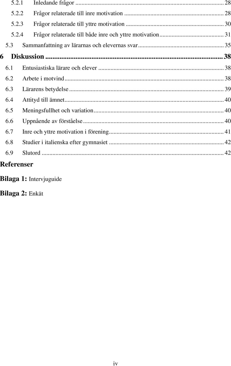 .. 39 6.4 Attityd till ämnet... 40 6.5 Meningsfullhet och variation... 40 6.6 Uppnående av förståelse... 40 6.7 Inre och yttre motivation i förening... 41 6.