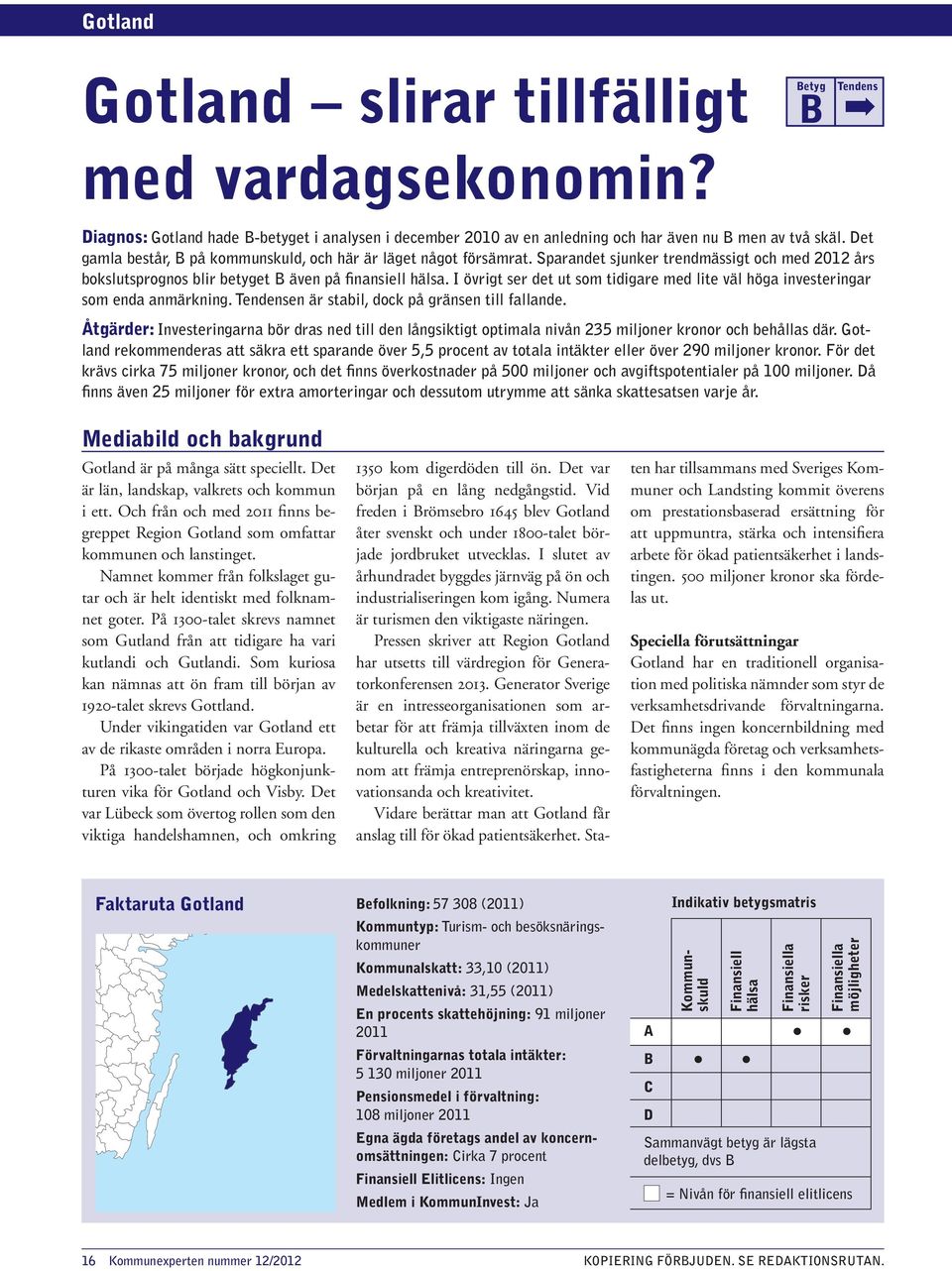 I övrigt ser det ut som tidigare med lite väl höga investeringar som enda anmärkning. Tendensen är stabil, dock på gränsen till fallande.