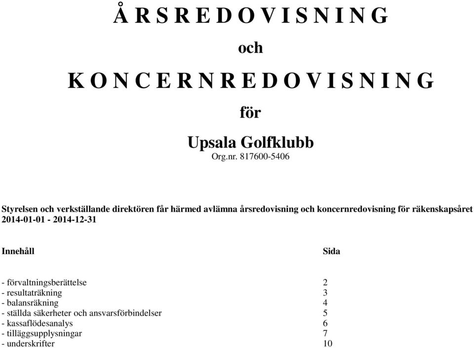 koncernredovisning för räkenskapsåret 2014-01-01-2014-12-31 Innehåll Sida - förvaltningsberättelse 2 -