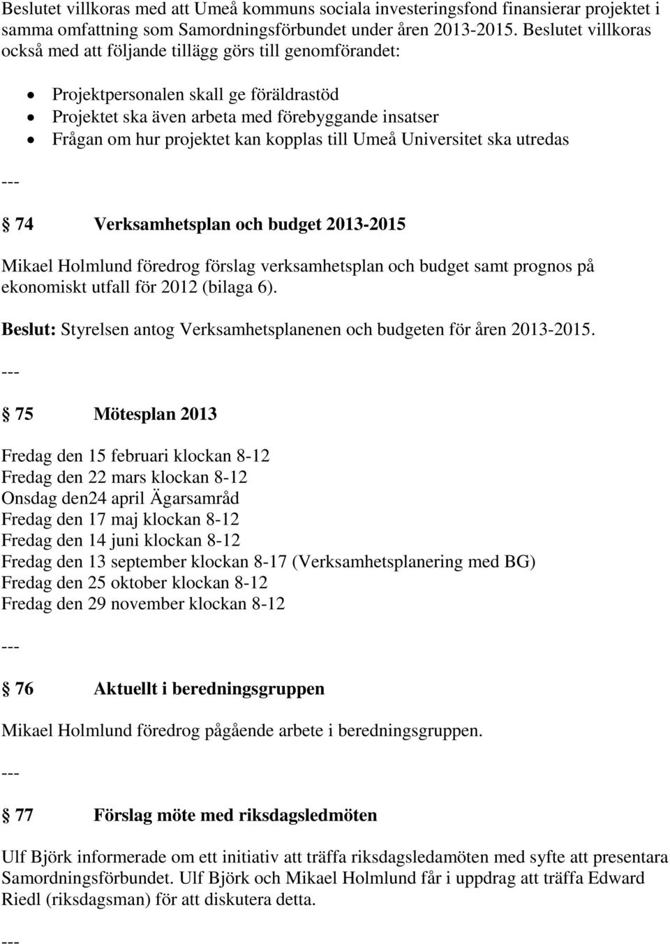 kopplas till Umeå Universitet ska utredas 74 Verksamhetsplan och budget 2013-2015 Mikael Holmlund föredrog förslag verksamhetsplan och budget samt prognos på ekonomiskt utfall för 2012 (bilaga 6).