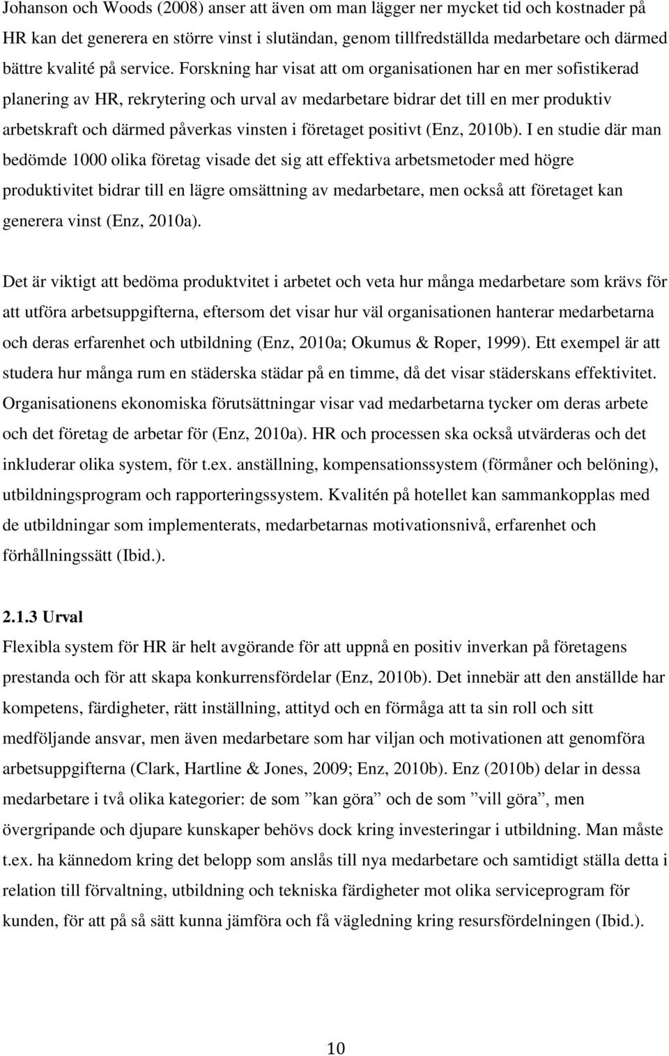 Forskning har visat att om organisationen har en mer sofistikerad planering av HR, rekrytering och urval av medarbetare bidrar det till en mer produktiv arbetskraft och därmed påverkas vinsten i