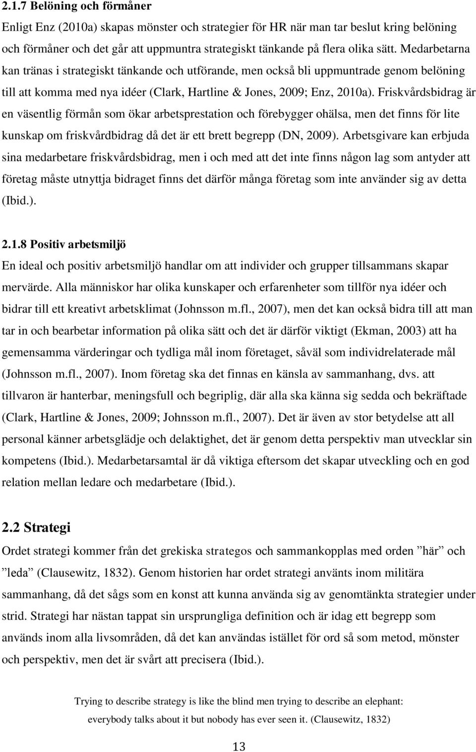 Friskvårdsbidrag är en väsentlig förmån som ökar arbetsprestation och förebygger ohälsa, men det finns för lite kunskap om friskvårdbidrag då det är ett brett begrepp (DN, 2009).