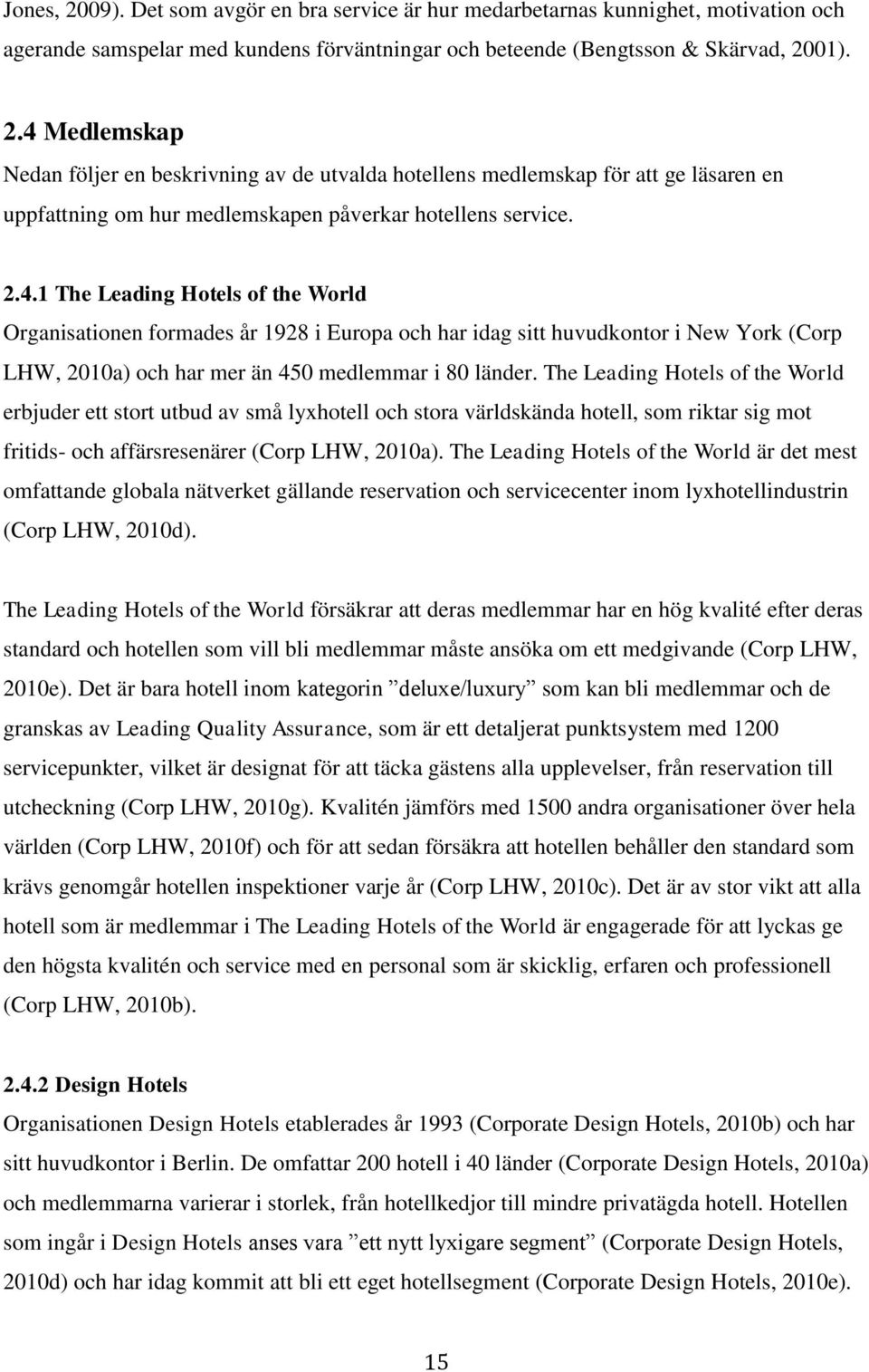 The Leading Hotels of the World erbjuder ett stort utbud av små lyxhotell och stora världskända hotell, som riktar sig mot fritids- och affärsresenärer (Corp LHW, 2010a).