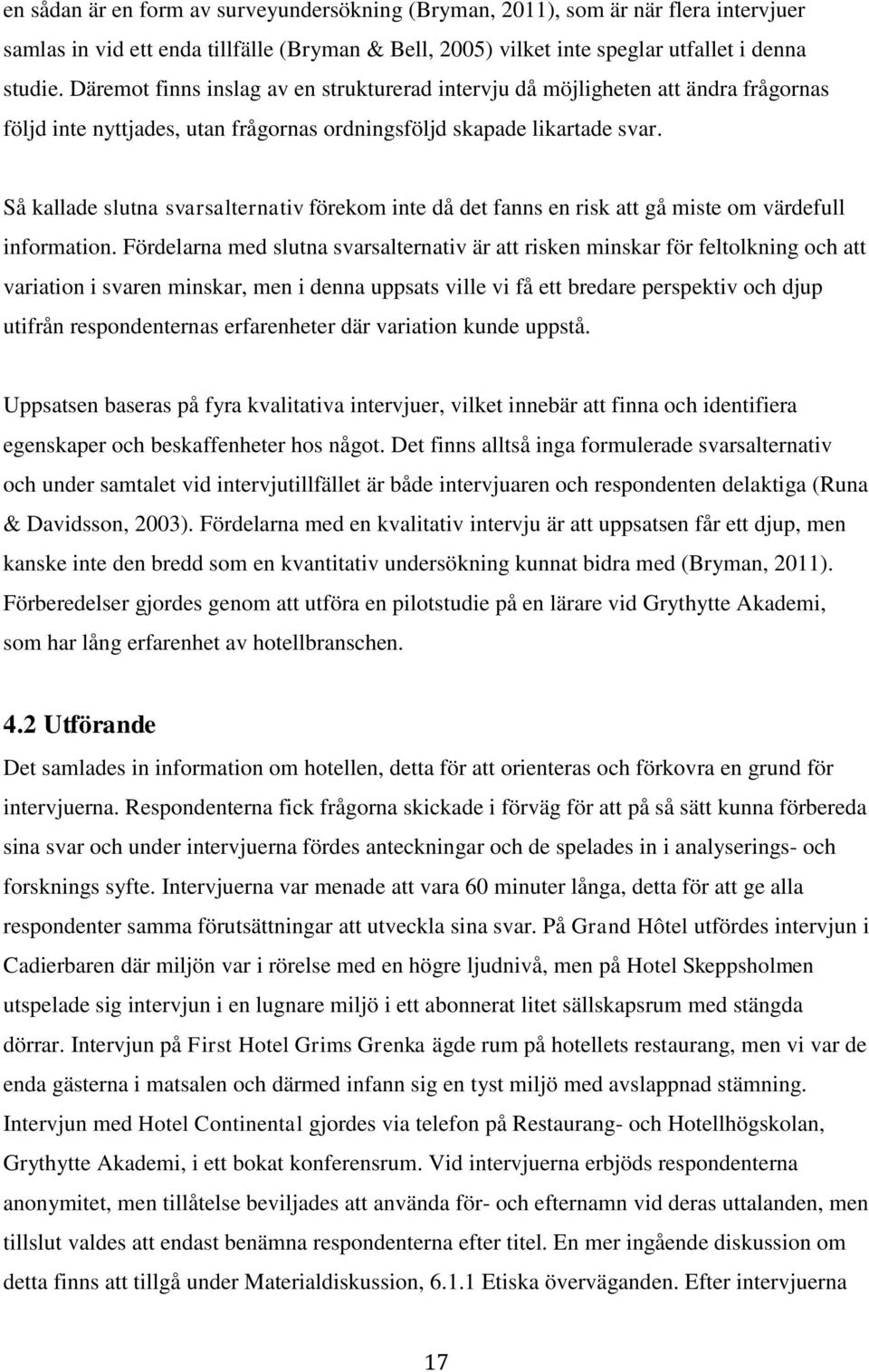 Så kallade slutna svarsalternativ förekom inte då det fanns en risk att gå miste om värdefull information.