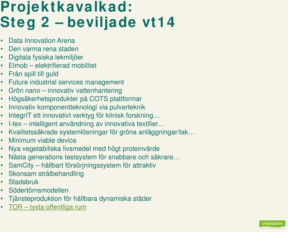 intelligent användning av innovativa textilier Kvalitetssäkrade systemlösningar för gröna anläggningar/tak Minimum viable device Nya vegetabiliska livsmedel med högt proteinvärde Nästa generations