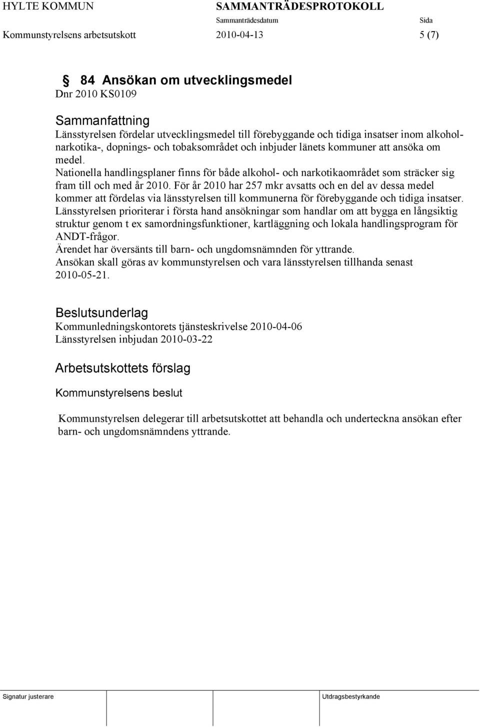 Nationella handlingsplaner finns för både alkohol- och narkotikaområdet som sträcker sig fram till och med år 2010.