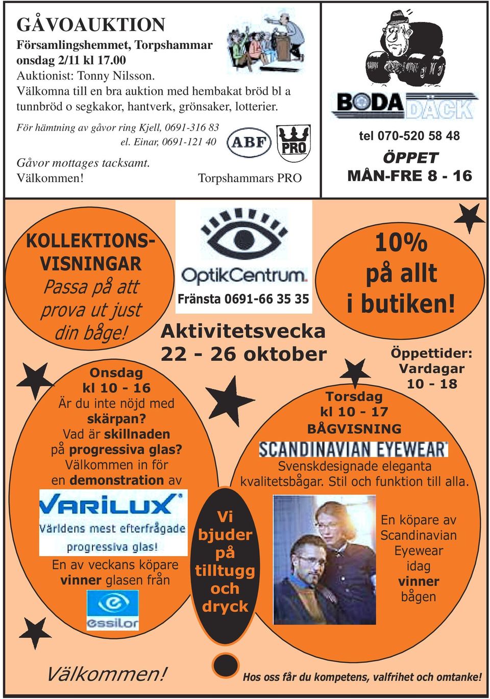 Torpshammars PRO tel 070-520 58 48 ÖPPET MÅN-FRE 8-16 KOLLEKTIONS- VISNINGAR Passa på att prova ut just din båge! Onsdag kl 10-16 Är du inte nöjd med skärpan? Vad är skillnaden på progressiva glas?