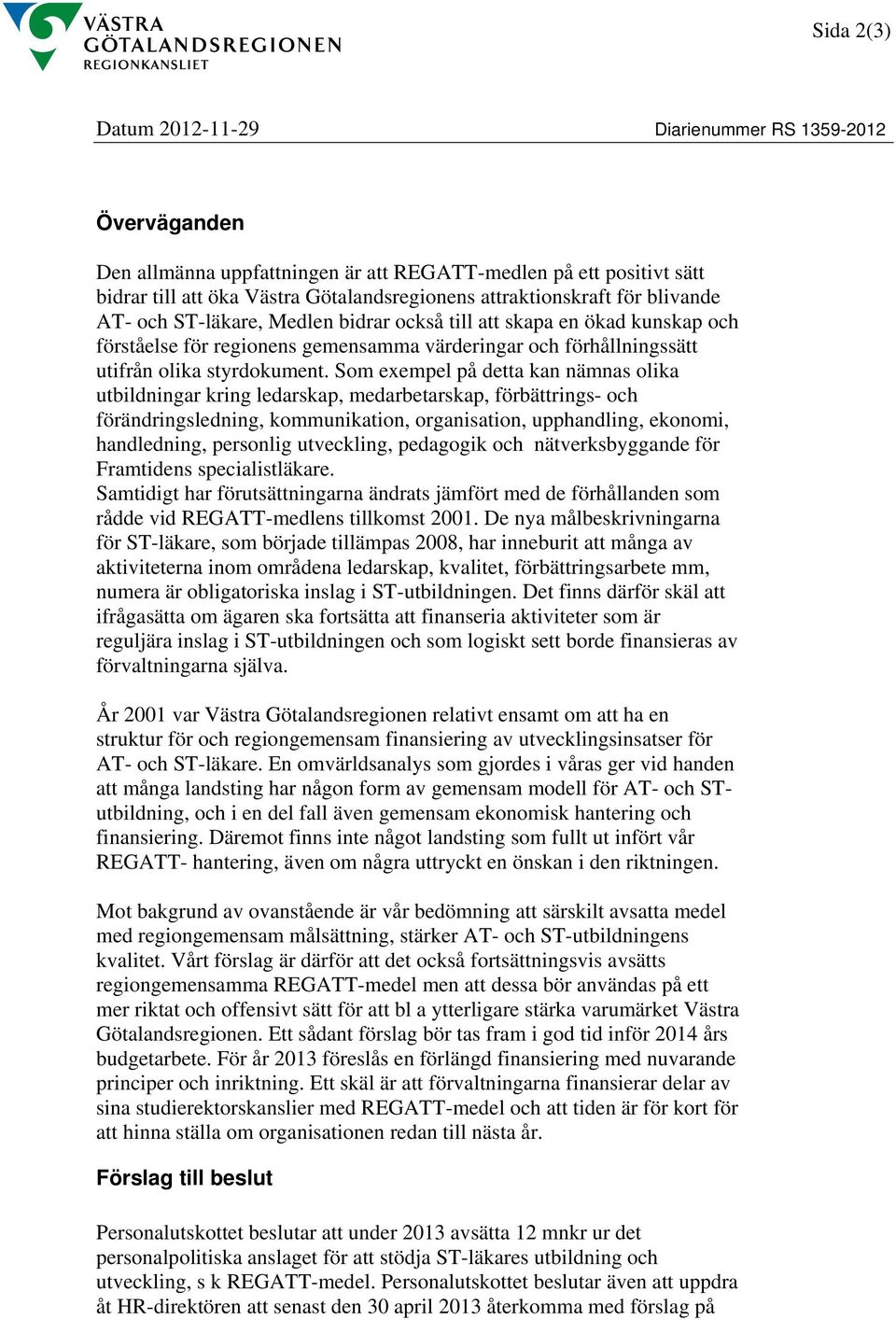 Som exempel på detta kan nämnas olika utbildningar kring ledarskap, medarbetarskap, förbättrings- och förändringsledning, kommunikation, organisation, upphandling, ekonomi, handledning, personlig