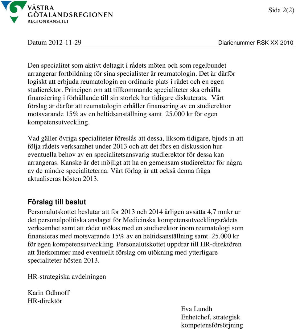 Principen om att tillkommande specialiteter ska erhålla finansiering i förhållande till sin storlek har tidigare diskuterats.