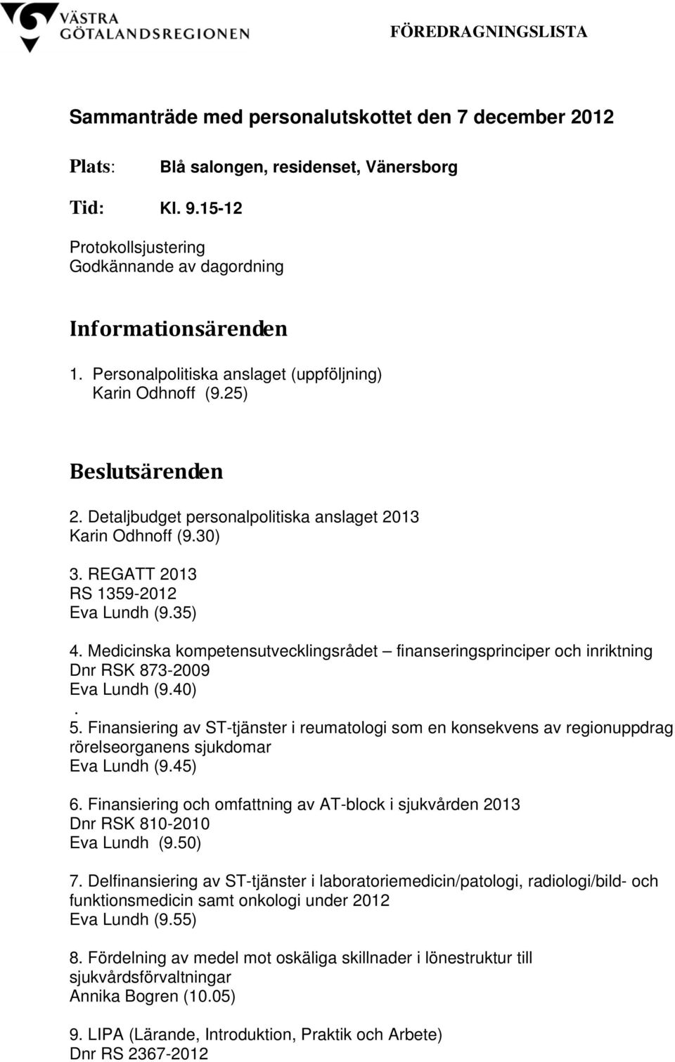 Detaljbudget personalpolitiska anslaget 2013 Karin Odhnoff (9.30) 3. REGATT 2013 RS 1359-2012 Eva Lundh (9.35) 4.